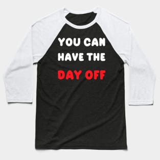 You can take the day off Baseball T-Shirt